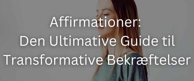 Affirmationer: Den Ultimative Guide til Transformative Bekræftelser