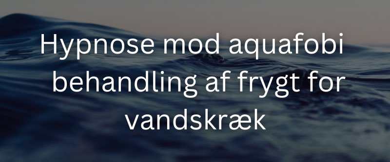 Hypnose mod aquafobi – behandling af frygt for vandskræk