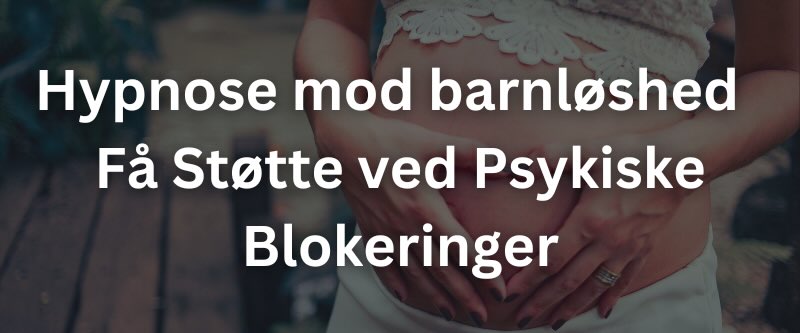 Hypnose mod barnløshed – Få Støtte ved Psykiske Blokeringer