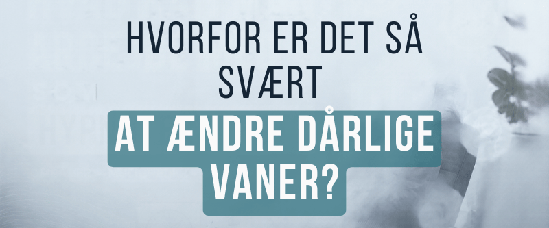 Hvorfor er det så svært at ændre dårlige vaner?