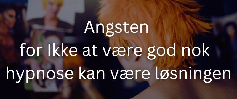 Angsten for Ikke at være god nok: hypnose kan være løsningen