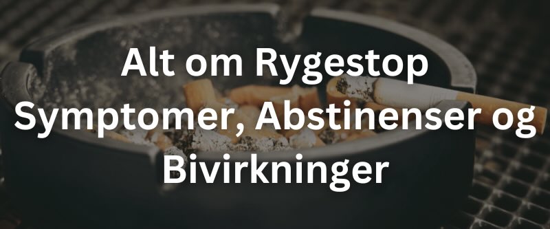 Alt om Rygestop – Symptomer, Abstinenser og Bivirkninger