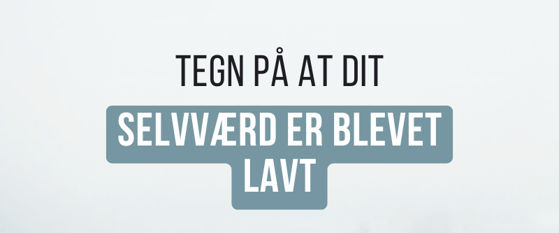Lavt selvværd: Tegn på at dit selvværd er blevet lavt
