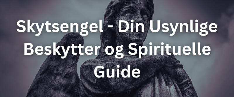 Skytsengel – Din Usynlige Beskytter og Spirituelle Guide