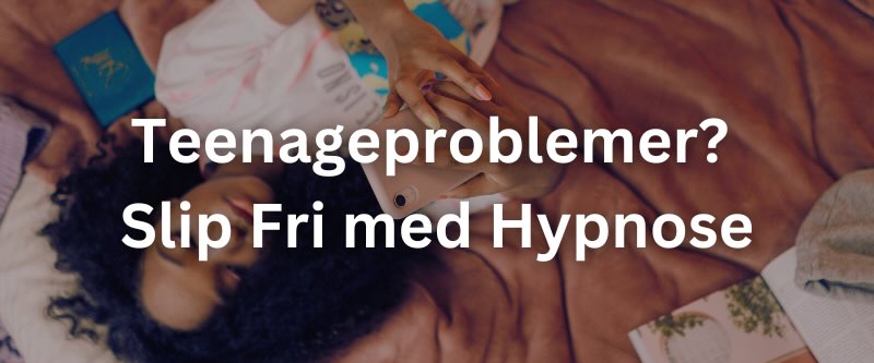 Teenageproblemer? Slip Fri med Hypnose