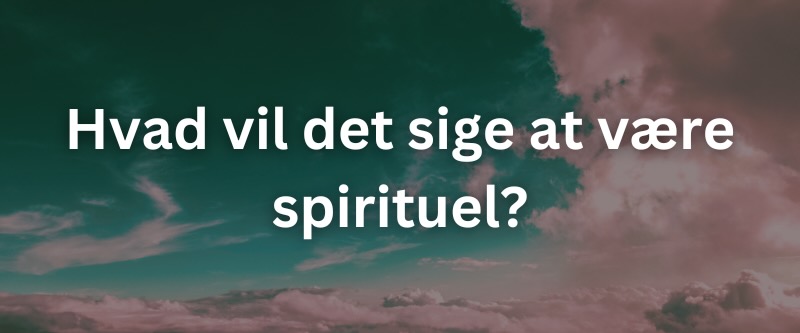 Hvad Vil Det Sige at Være Spirituel? – Spiritualitet hos New-You