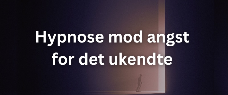 Hypnose mod Angst for Det Ukendte – Neofobi